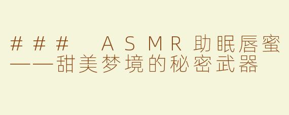 ### ASMR助眠唇蜜——甜美梦境的秘密武器