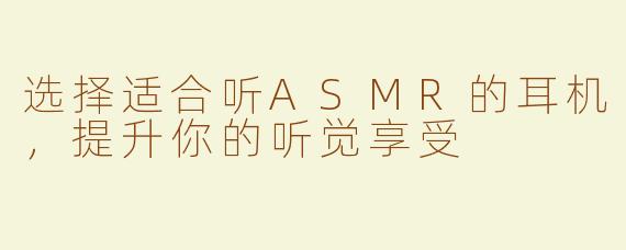 选择适合听ASMR的耳机，提升你的听觉享受