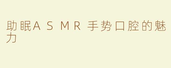 助眠ASMR手势口腔的魅力
