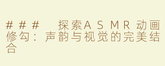### 探索ASMR动画修勾：声韵与视觉的完美结合