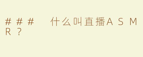 ### 什么叫直播ASMR？