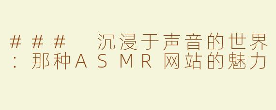 ### 沉浸于声音的世界：那种ASMR网站的魅力