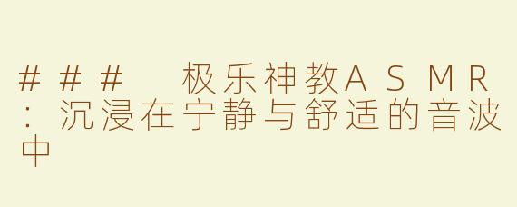 ### 极乐神教ASMR：沉浸在宁静与舒适的音波中