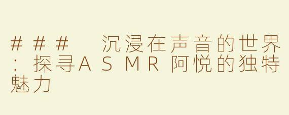 ### 沉浸在声音的世界：探寻ASMR阿悦的独特魅力