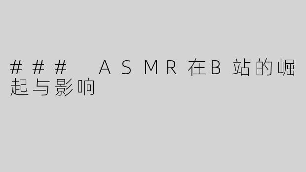 ### ASMR在B站的崛起与影响