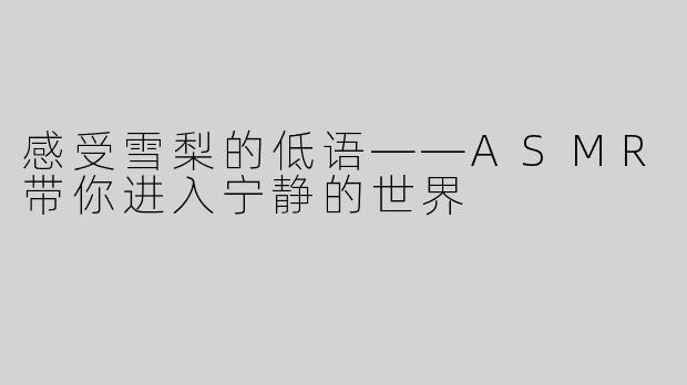 感受雪梨的低语——ASMR带你进入宁静的世界