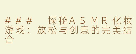 ### 探秘ASMR化妆游戏：放松与创意的完美结合