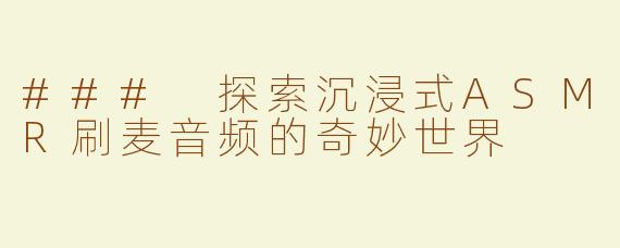 ### 探索沉浸式ASMR刷麦音频的奇妙世界