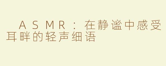  ASMR：在静谧中感受耳畔的轻声细语