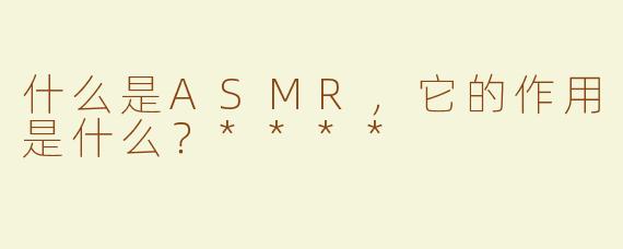 什么是ASMR，它的作用是什么？****