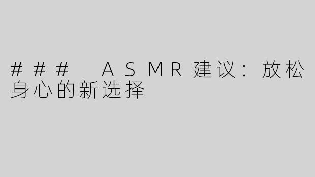 ### ASMR建议：放松身心的新选择