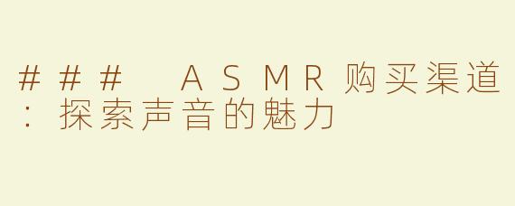 ### ASMR购买渠道：探索声音的魅力