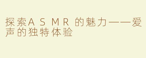 探索ASMR的魅力——爱声的独特体验