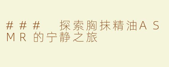 ### 探索胸抹精油ASMR的宁静之旅