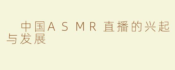  中国ASMR直播的兴起与发展