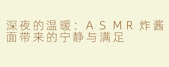 深夜的温暖：ASMR炸酱面带来的宁静与满足