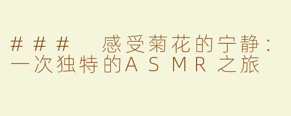 ### 感受菊花的宁静：一次独特的ASMR之旅