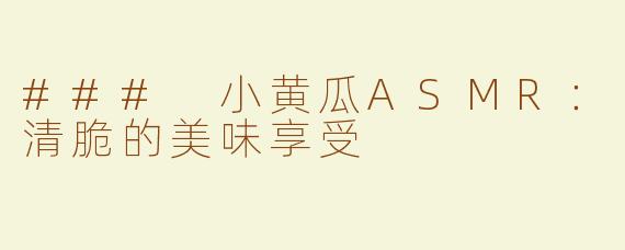 ### 小黄瓜ASMR：清脆的美味享受