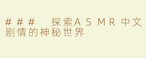 ### 探索ASMR中文剧情的神秘世界