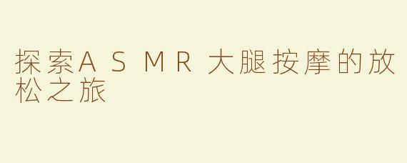 探索ASMR大腿按摩的放松之旅