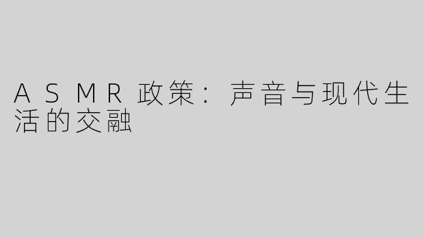ASMR政策：声音与现代生活的交融