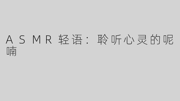ASMR轻语：聆听心灵的呢喃