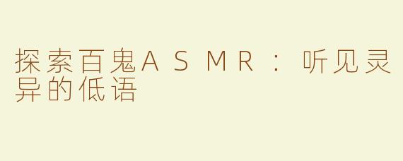 探索百鬼ASMR：听见灵异的低语