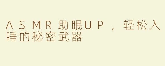 ASMR助眠UP，轻松入睡的秘密武器