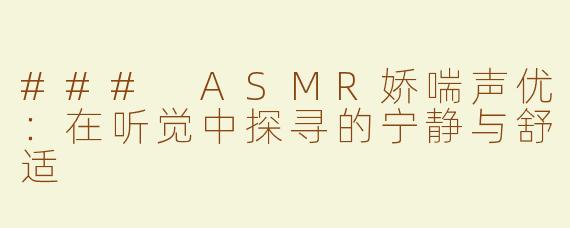 ### ASMR娇喘声优：在听觉中探寻的宁静与舒适