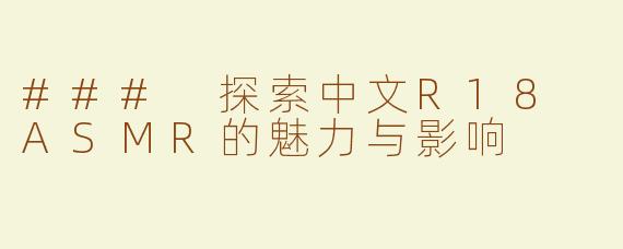 ### 探索中文R18 ASMR的魅力与影响
