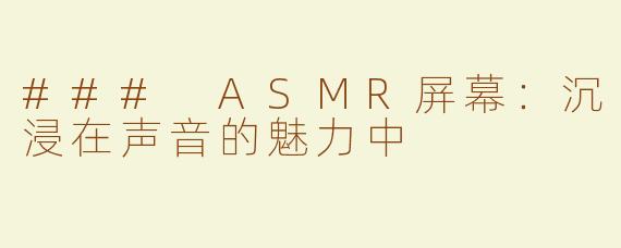 ### ASMR屏幕：沉浸在声音的魅力中