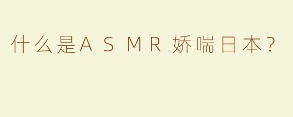 什么是ASMR娇喘日本？
