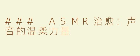 ### ASMR治愈：声音的温柔力量