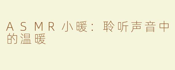 ASMR小暖：聆听声音中的温暖