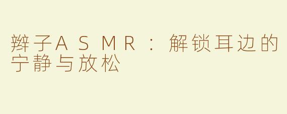 辫子ASMR：解锁耳边的宁静与放松