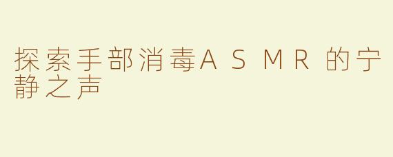 探索手部消毒ASMR的宁静之声
