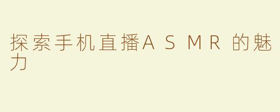 探索手机直播ASMR的魅力