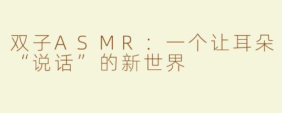 双子ASMR：一个让耳朵“说话”的新世界