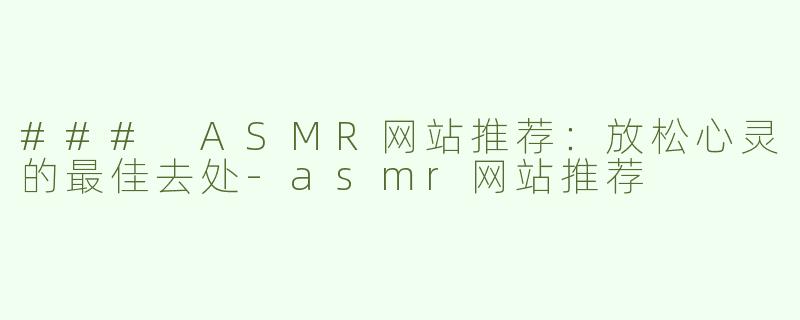 ### ASMR网站推荐：放松心灵的最佳去处