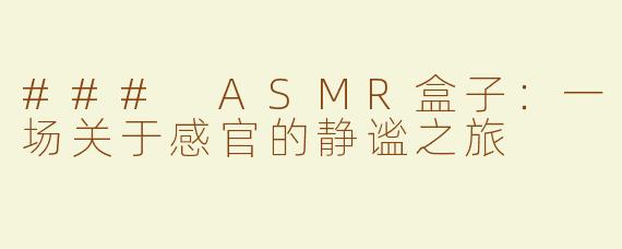 ### ASMR盒子：一场关于感官的静谧之旅