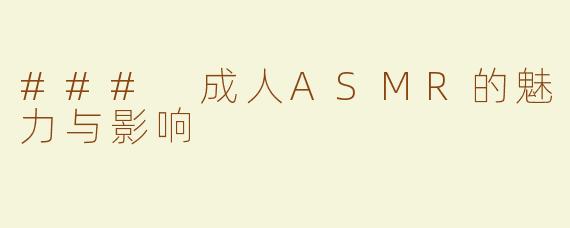 ### 成人ASMR的魅力与影响