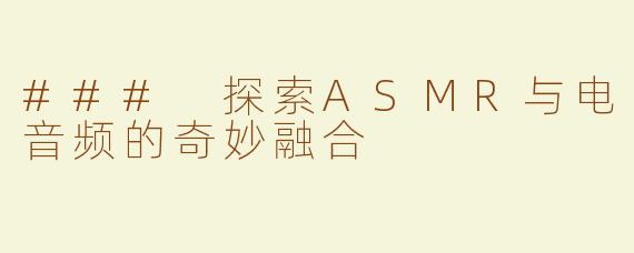 ### 探索ASMR与电音频的奇妙融合