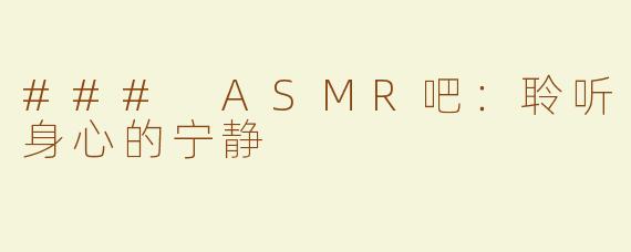 ### ASMR吧：聆听身心的宁静