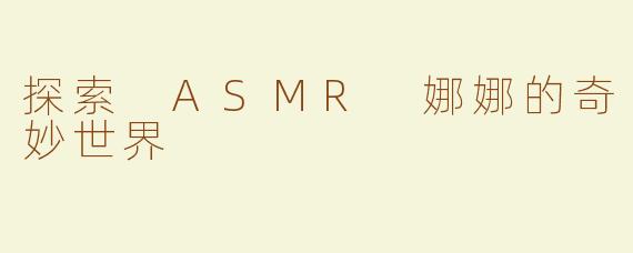 探索 ASMR 娜娜的奇妙世界
