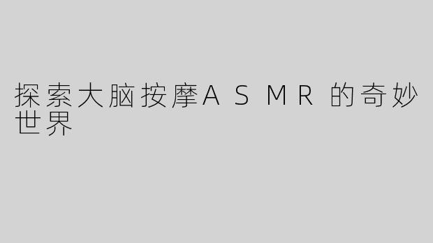 探索大脑按摩ASMR的奇妙世界