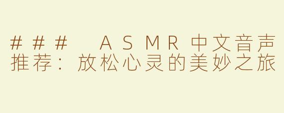 ### ASMR中文音声推荐：放松心灵的美妙之旅