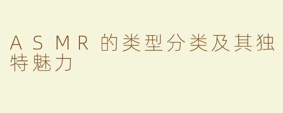 ASMR的类型分类及其独特魅力