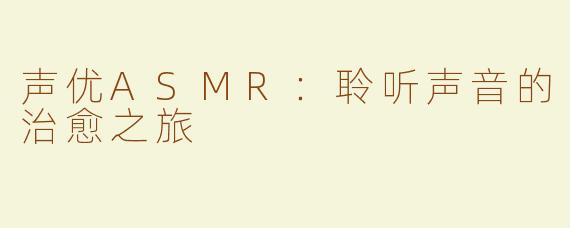 声优ASMR：聆听声音的治愈之旅