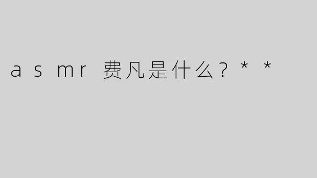 asmr费凡是什么？**