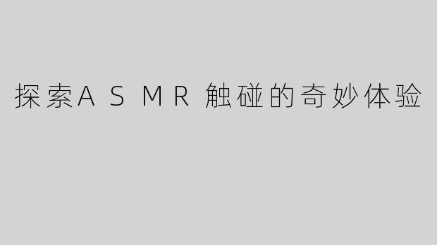 探索ASMR触碰的奇妙体验